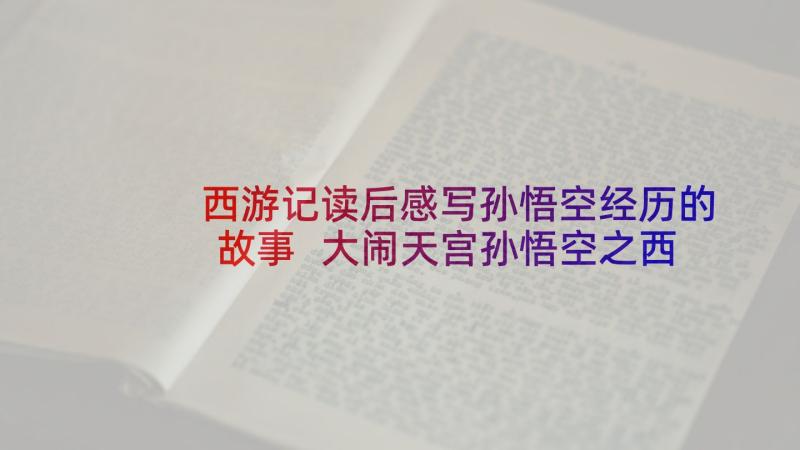 西游记读后感写孙悟空经历的故事 大闹天宫孙悟空之西游记读后感(汇总5篇)