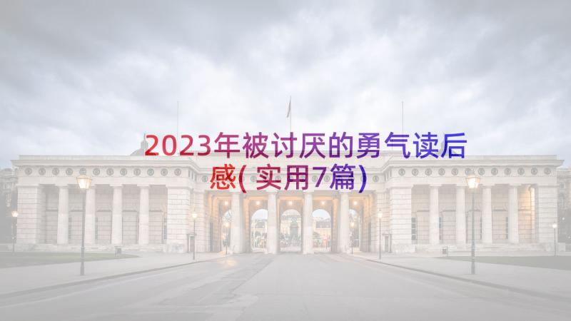 2023年被讨厌的勇气读后感(实用7篇)