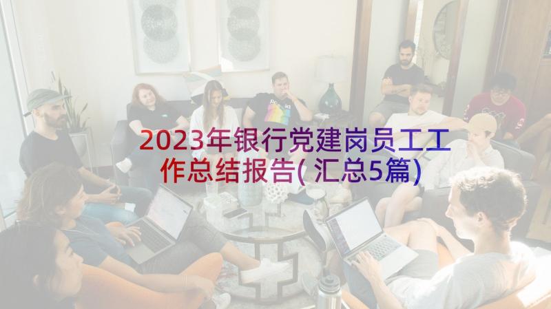 2023年银行党建岗员工工作总结报告(汇总5篇)