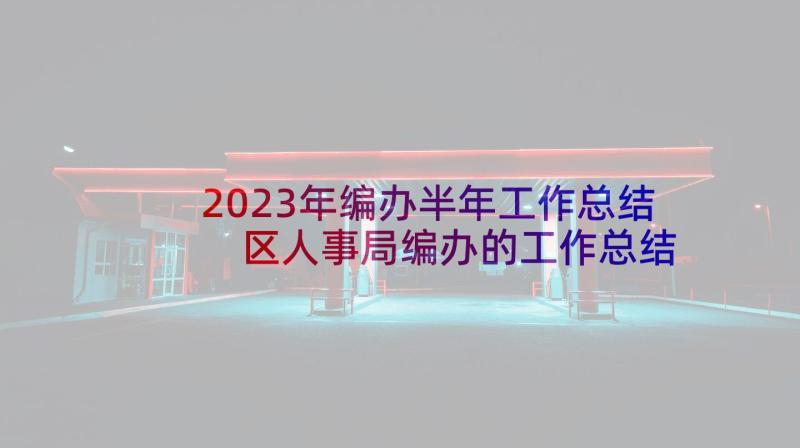 2023年编办半年工作总结 区人事局编办的工作总结(模板9篇)