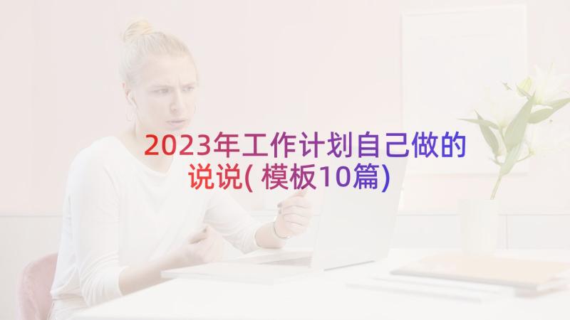 2023年工作计划自己做的说说(模板10篇)