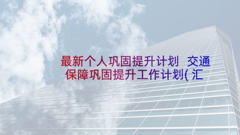 最新个人巩固提升计划 交通保障巩固提升工作计划(汇总5篇)