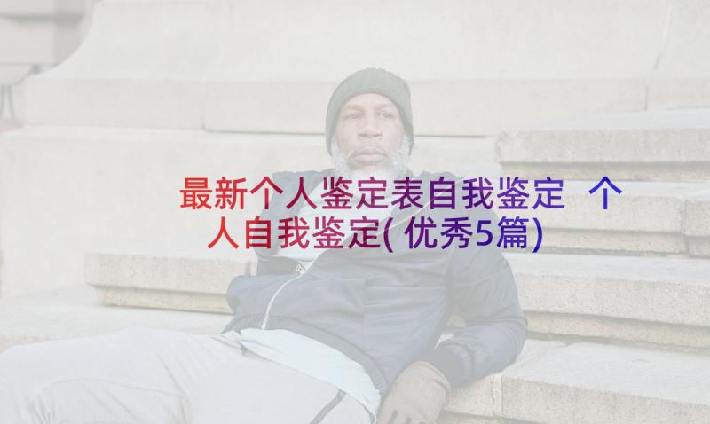 最新个人鉴定表自我鉴定 个人自我鉴定(优秀5篇)