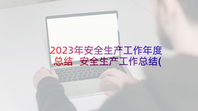 2023年安全生产工作年度总结 安全生产工作总结(实用5篇)