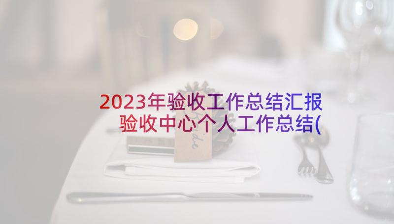 2023年验收工作总结汇报 验收中心个人工作总结(精选6篇)