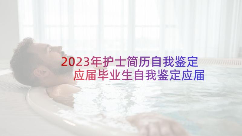 2023年护士简历自我鉴定 应届毕业生自我鉴定应届毕业生个人简历(优质5篇)