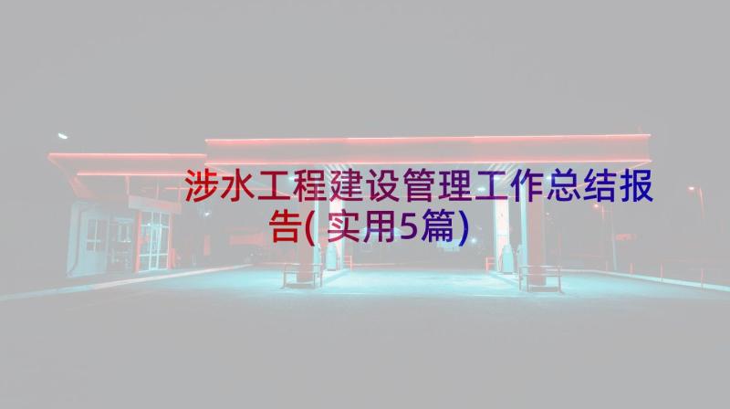 涉水工程建设管理工作总结报告(实用5篇)