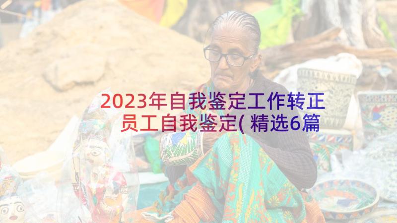 2023年自我鉴定工作转正 员工自我鉴定(精选6篇)