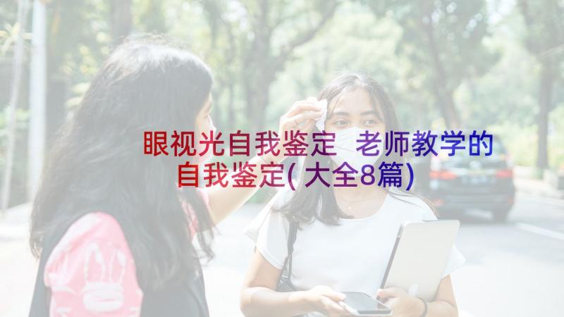 眼视光自我鉴定 老师教学的自我鉴定(大全8篇)