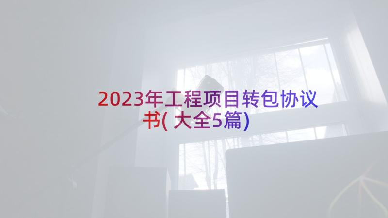 2023年工程项目转包协议书(大全5篇)