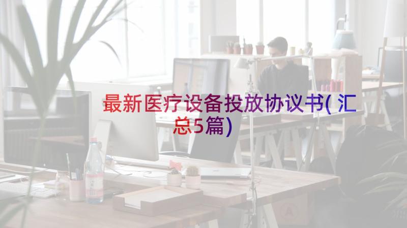 最新医疗设备投放协议书(汇总5篇)