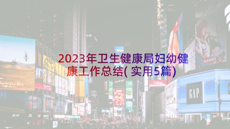 2023年卫生健康局妇幼健康工作总结(实用5篇)