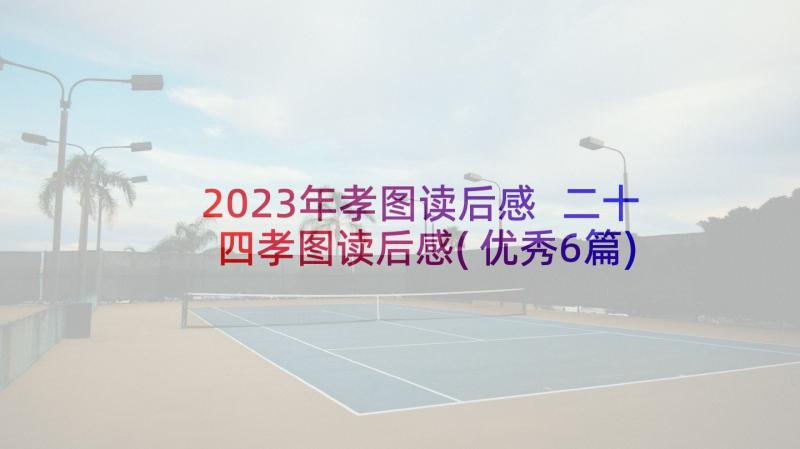 2023年孝图读后感 二十四孝图读后感(优秀6篇)