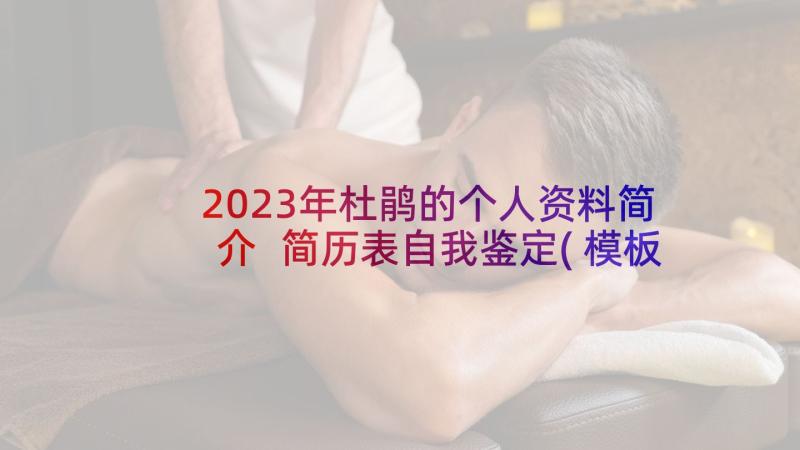 2023年杜鹃的个人资料简介 简历表自我鉴定(模板10篇)