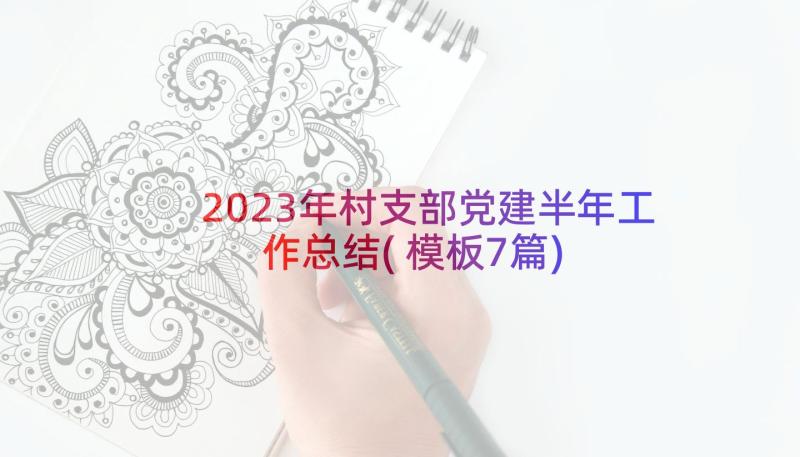 2023年村支部党建半年工作总结(模板7篇)