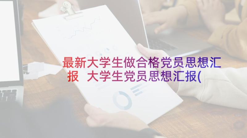 最新大学生做合格党员思想汇报 大学生党员思想汇报(优秀10篇)