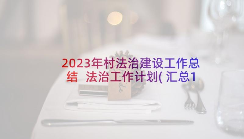 2023年村法治建设工作总结 法治工作计划(汇总10篇)