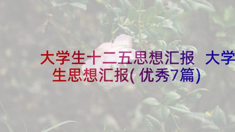 大学生十二五思想汇报 大学生思想汇报(优秀7篇)