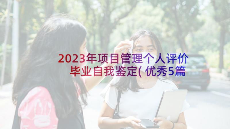 2023年项目管理个人评价 毕业自我鉴定(优秀5篇)