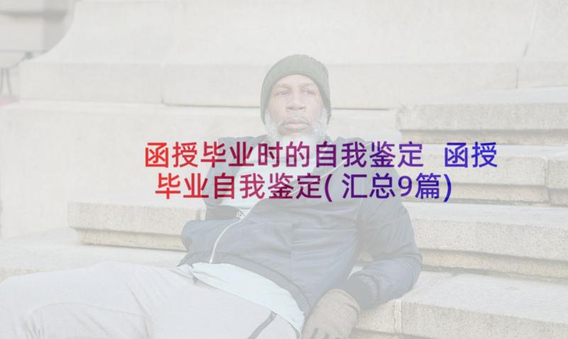 函授毕业时的自我鉴定 函授毕业自我鉴定(汇总9篇)