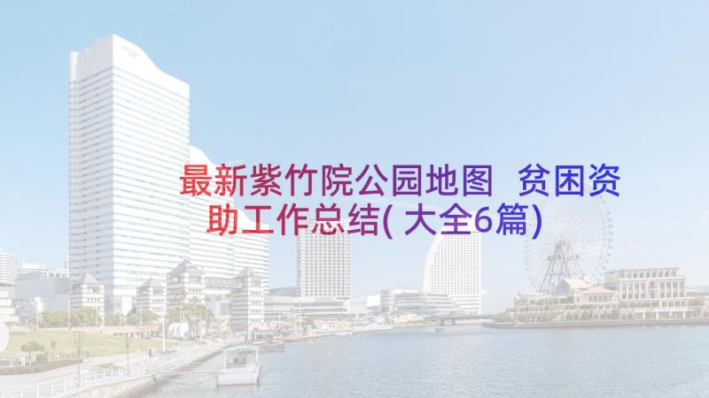 最新紫竹院公园地图 贫困资助工作总结(大全6篇)