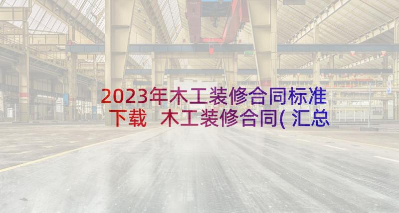 2023年木工装修合同标准下载 木工装修合同(汇总7篇)