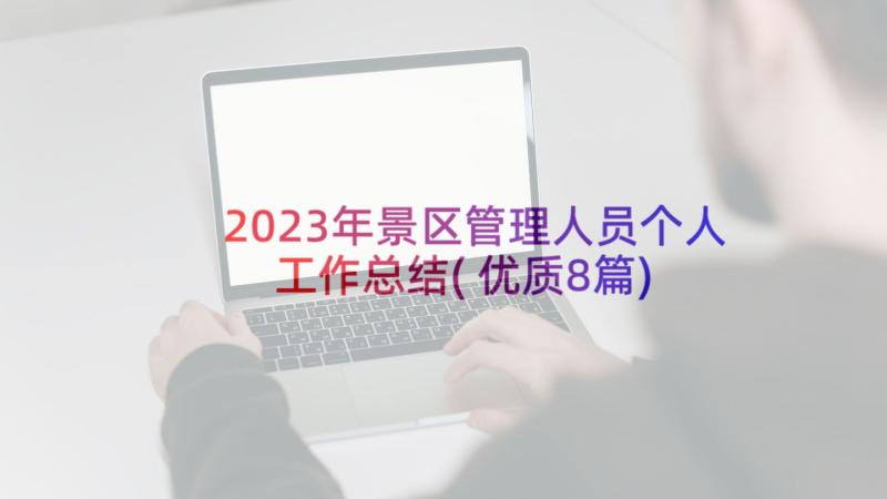 2023年景区管理人员个人工作总结(优质8篇)