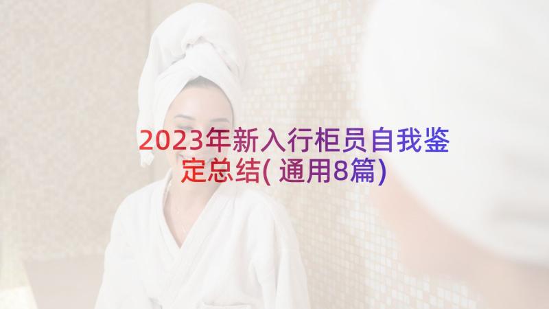 2023年新入行柜员自我鉴定总结(通用8篇)