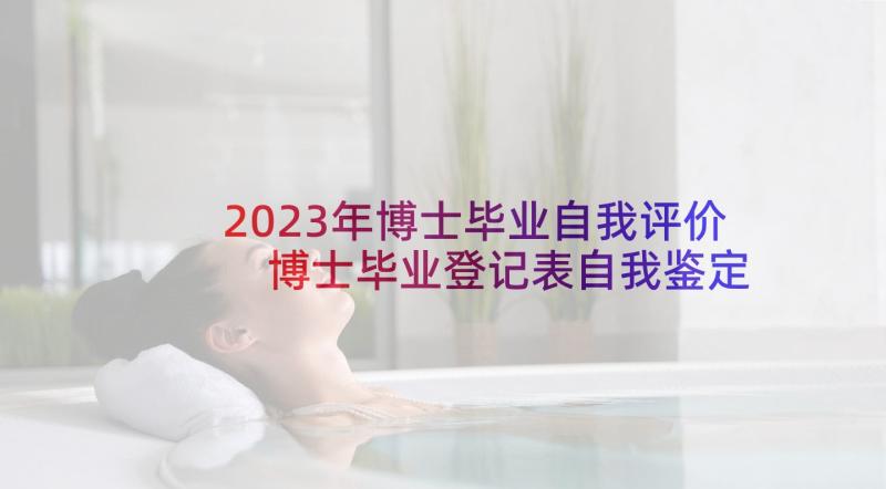 2023年博士毕业自我评价 博士毕业登记表自我鉴定(精选5篇)