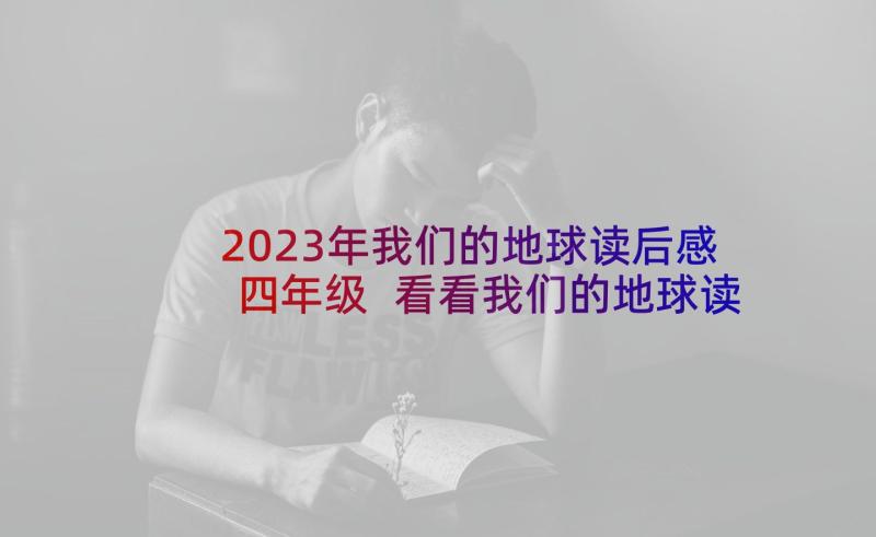 2023年我们的地球读后感四年级 看看我们的地球读后感(大全5篇)