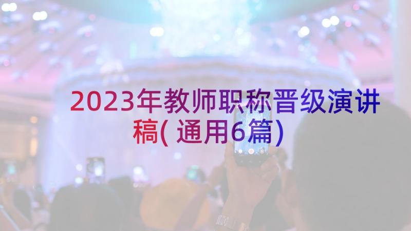 2023年教师职称晋级演讲稿(通用6篇)