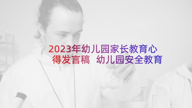 2023年幼儿园家长教育心得发言稿 幼儿园安全教育家长会发言稿(优质5篇)