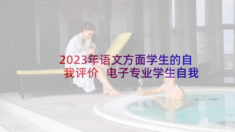 2023年语文方面学生的自我评价 电子专业学生自我鉴定(通用7篇)