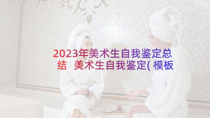 2023年美术生自我鉴定总结 美术生自我鉴定(模板5篇)