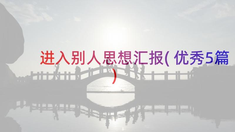 进入别人思想汇报(优秀5篇)