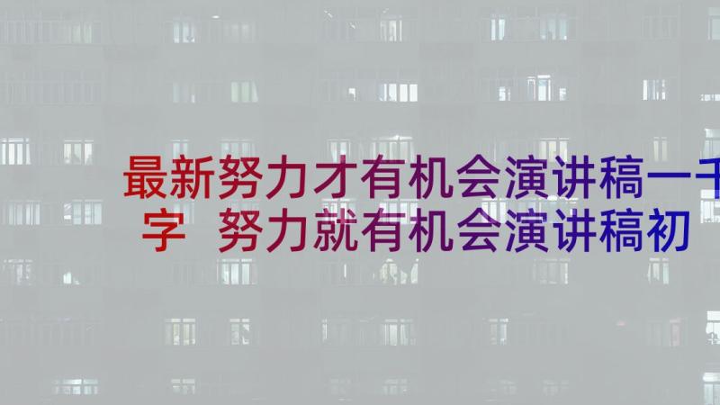 最新努力才有机会演讲稿一千字 努力就有机会演讲稿初中必备(大全5篇)