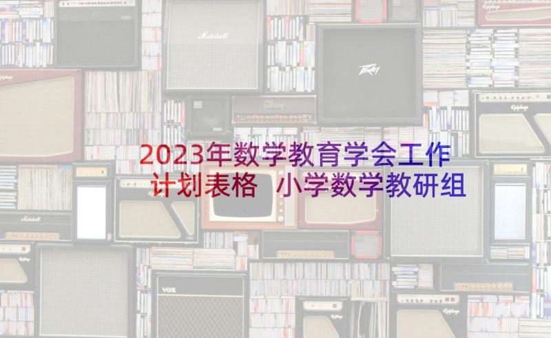 2023年数学教育学会工作计划表格 小学数学教研组工作计划表(实用5篇)