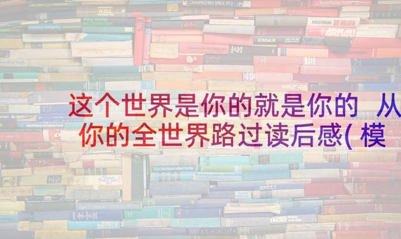 这个世界是你的就是你的 从你的全世界路过读后感(模板5篇)