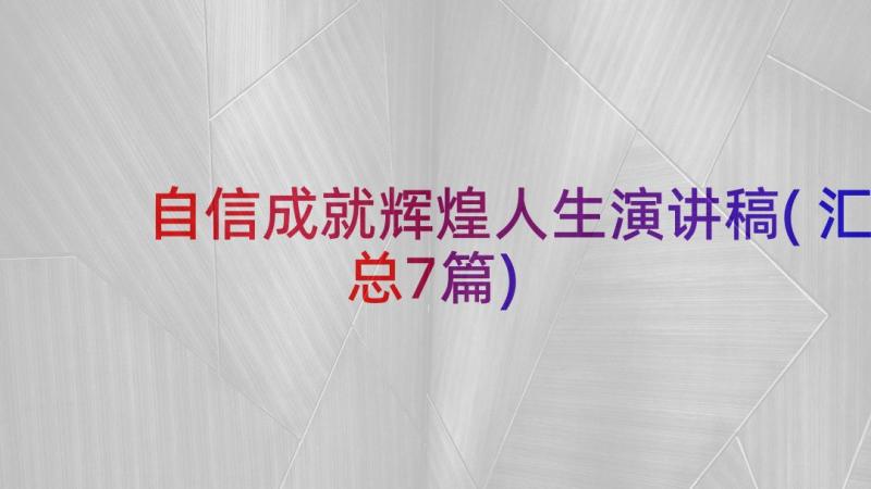 自信成就辉煌人生演讲稿(汇总7篇)