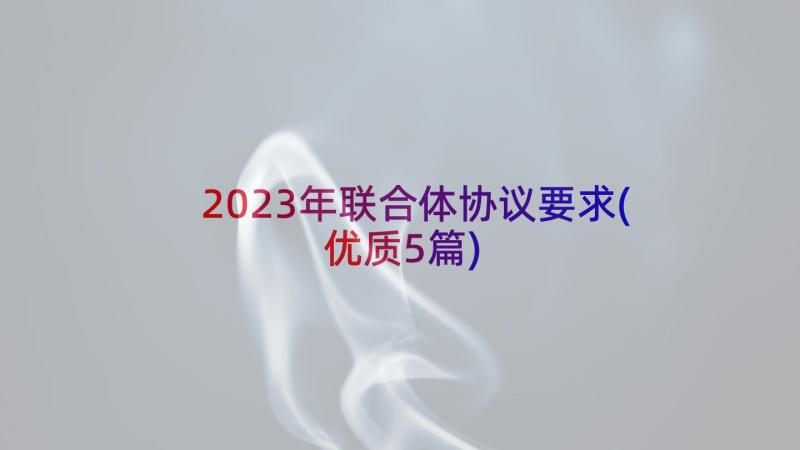 2023年联合体协议要求(优质5篇)