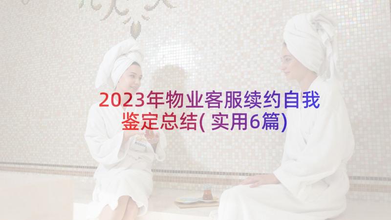 2023年物业客服续约自我鉴定总结(实用6篇)