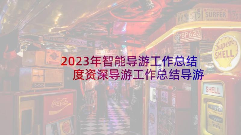 2023年智能导游工作总结 度资深导游工作总结导游工作总结(精选6篇)