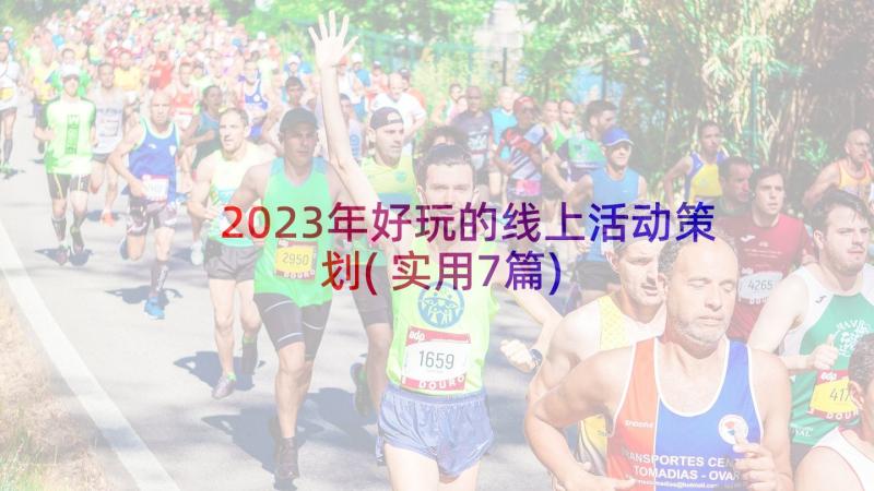 2023年好玩的线上活动策划(实用7篇)