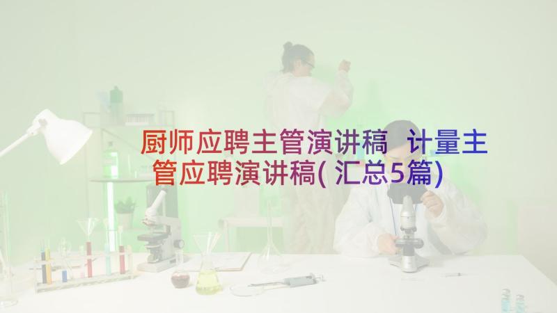 厨师应聘主管演讲稿 计量主管应聘演讲稿(汇总5篇)