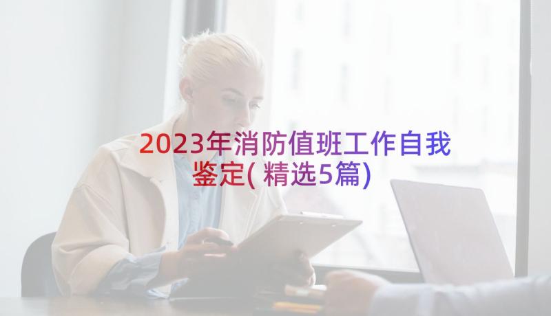 2023年消防值班工作自我鉴定(精选5篇)