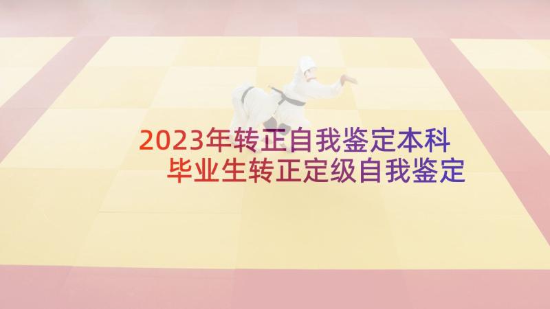 2023年转正自我鉴定本科 毕业生转正定级自我鉴定(汇总8篇)