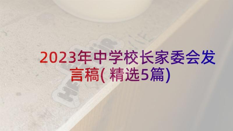 2023年中学校长家委会发言稿(精选5篇)