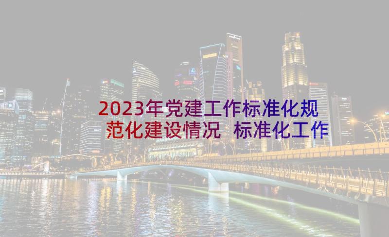 2023年党建工作标准化规范化建设情况 标准化工作总结(实用6篇)