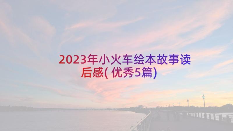 2023年小火车绘本故事读后感(优秀5篇)