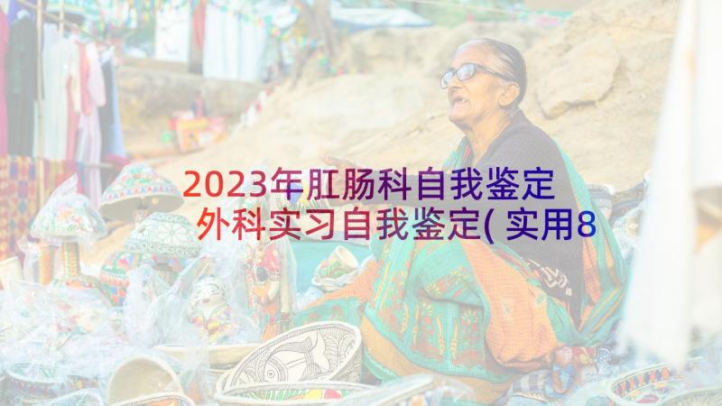 2023年肛肠科自我鉴定 外科实习自我鉴定(实用8篇)